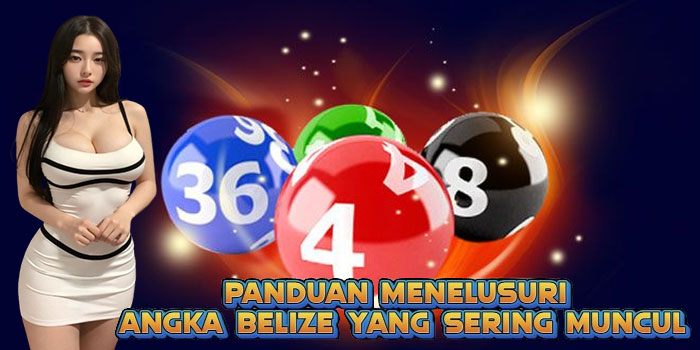 Panduan Menelusuri Angka Belize yang Sering Muncul