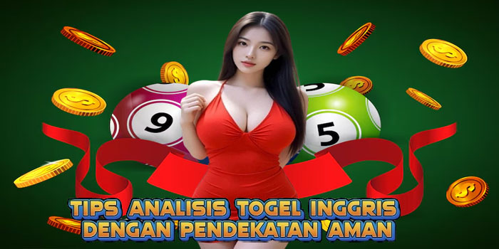 Tips Analisis Togel Inggris dengan Pendekatan Aman