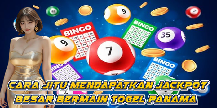 Cara Jitu Mendapatkan Jackpot Besar Bermain Togel Panama