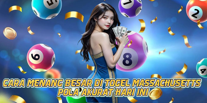 Cara Menang Besar di Togel Massachusetts Pola Akurat Hari Ini