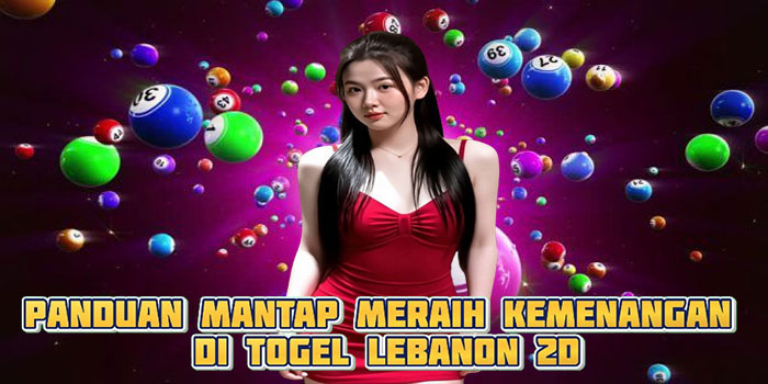 Panduan Mantap Meraih Kemenangan di Togel Lebanon 2D