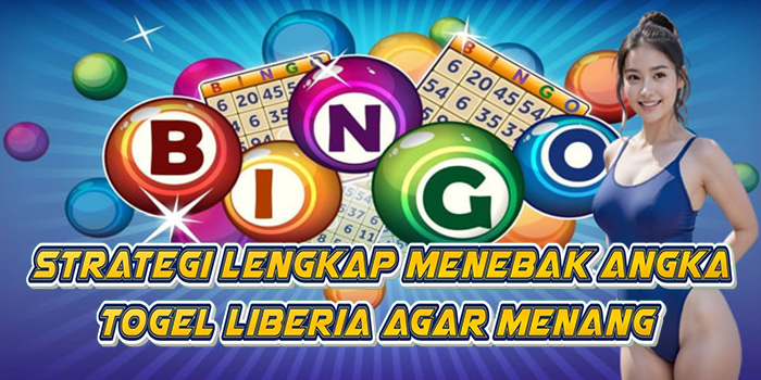 Strategi Lengkap Menebak Angka Togel Liberia Agar Menang
