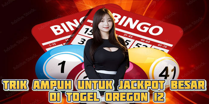 Trik Ampuh Untuk Jackpot Besar di Togel Oregon 12