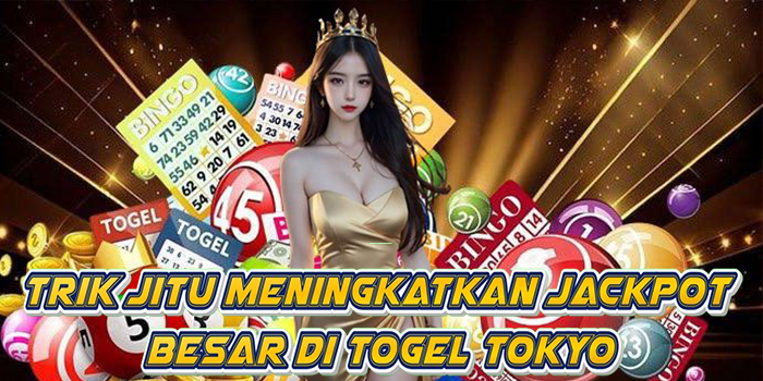 Trik Jitu Meningkatkan Jackpot Besar Di Togel Tokyo