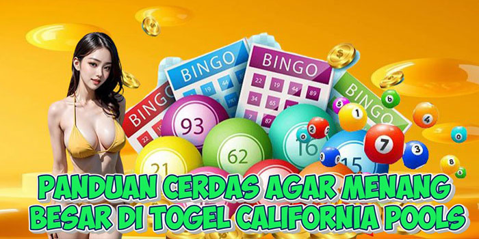 Panduan Cerdas Agar Menang Besar di Togel California Pools