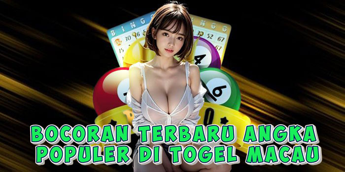 Bocoran Terbaru Angka Populer Di Togel Macau