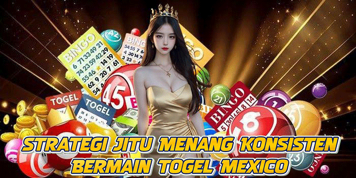 Strategi Jitu Menang Konsisten Bermain Togel Mexico